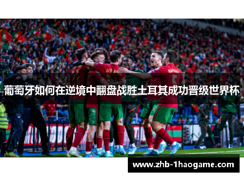 葡萄牙如何在逆境中翻盘战胜土耳其成功晋级世界杯