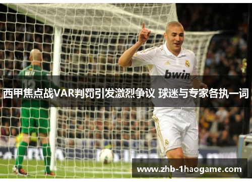 西甲焦点战VAR判罚引发激烈争议 球迷与专家各执一词