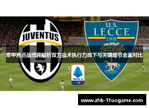意甲焦点战博弈解析双方战术执行力高下与关键细节全面对比
