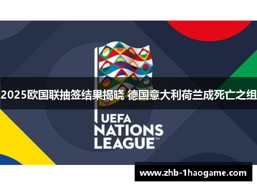 2025欧国联抽签结果揭晓 德国意大利荷兰成死亡之组