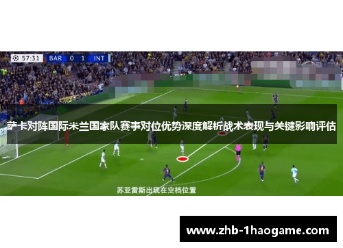 萨卡对阵国际米兰国家队赛事对位优势深度解析战术表现与关键影响评估